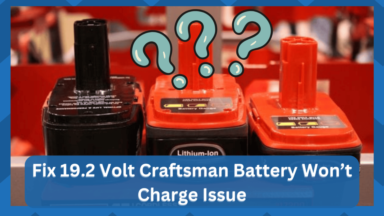 7 Ways To Solve 19.2 Volt Craftsman Battery Won’t Charge Issue