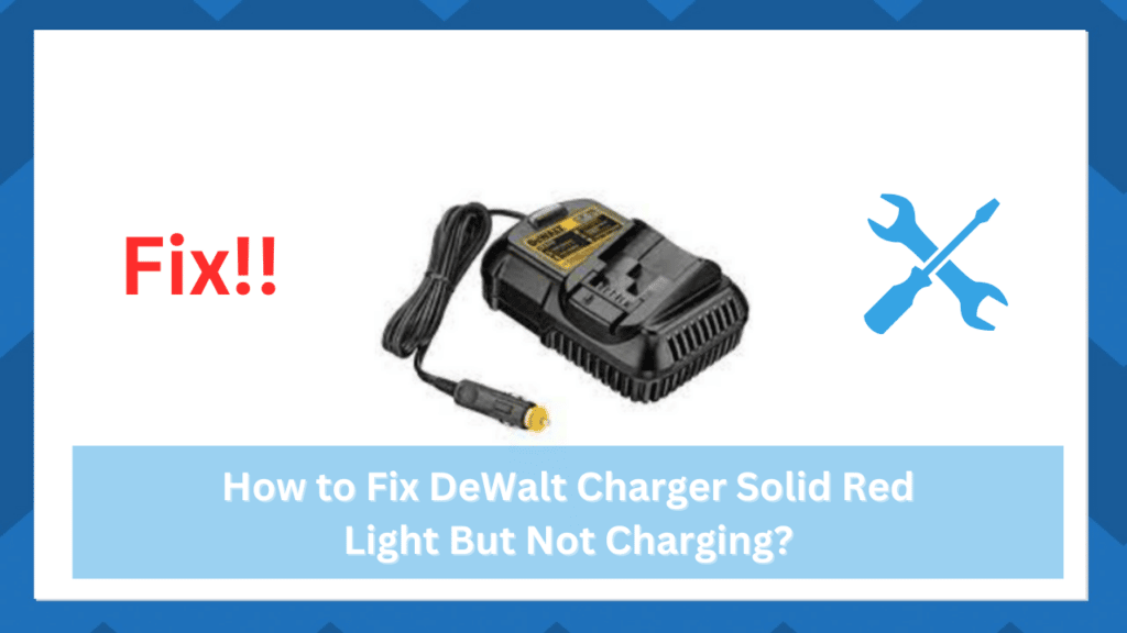 dewalt charger solid red light but not charging