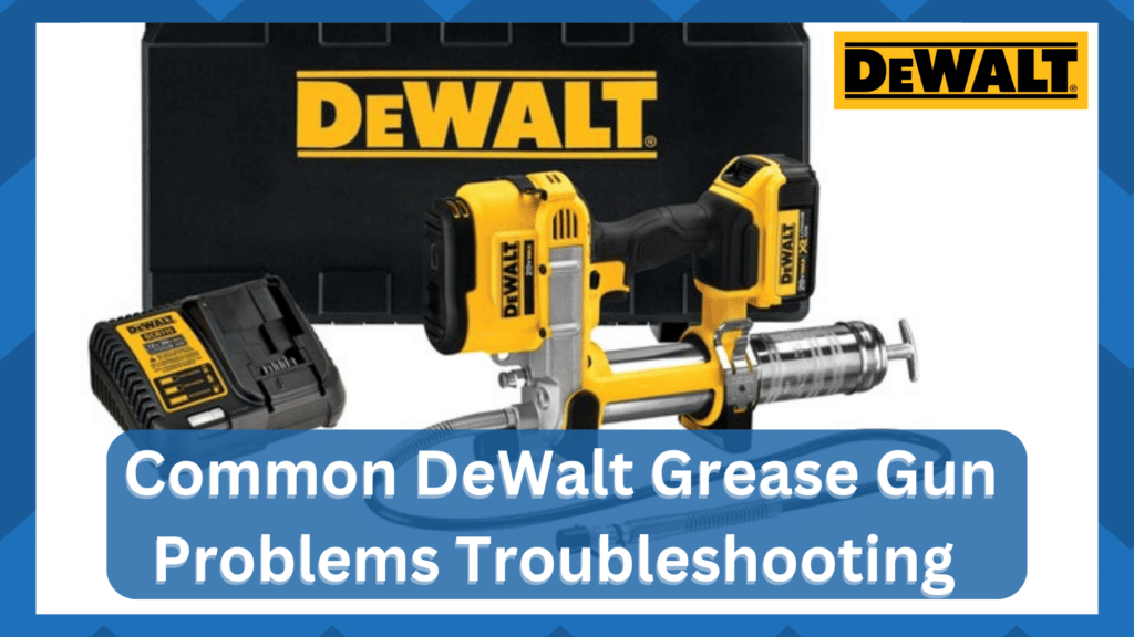 most common dewalt grease gun problems