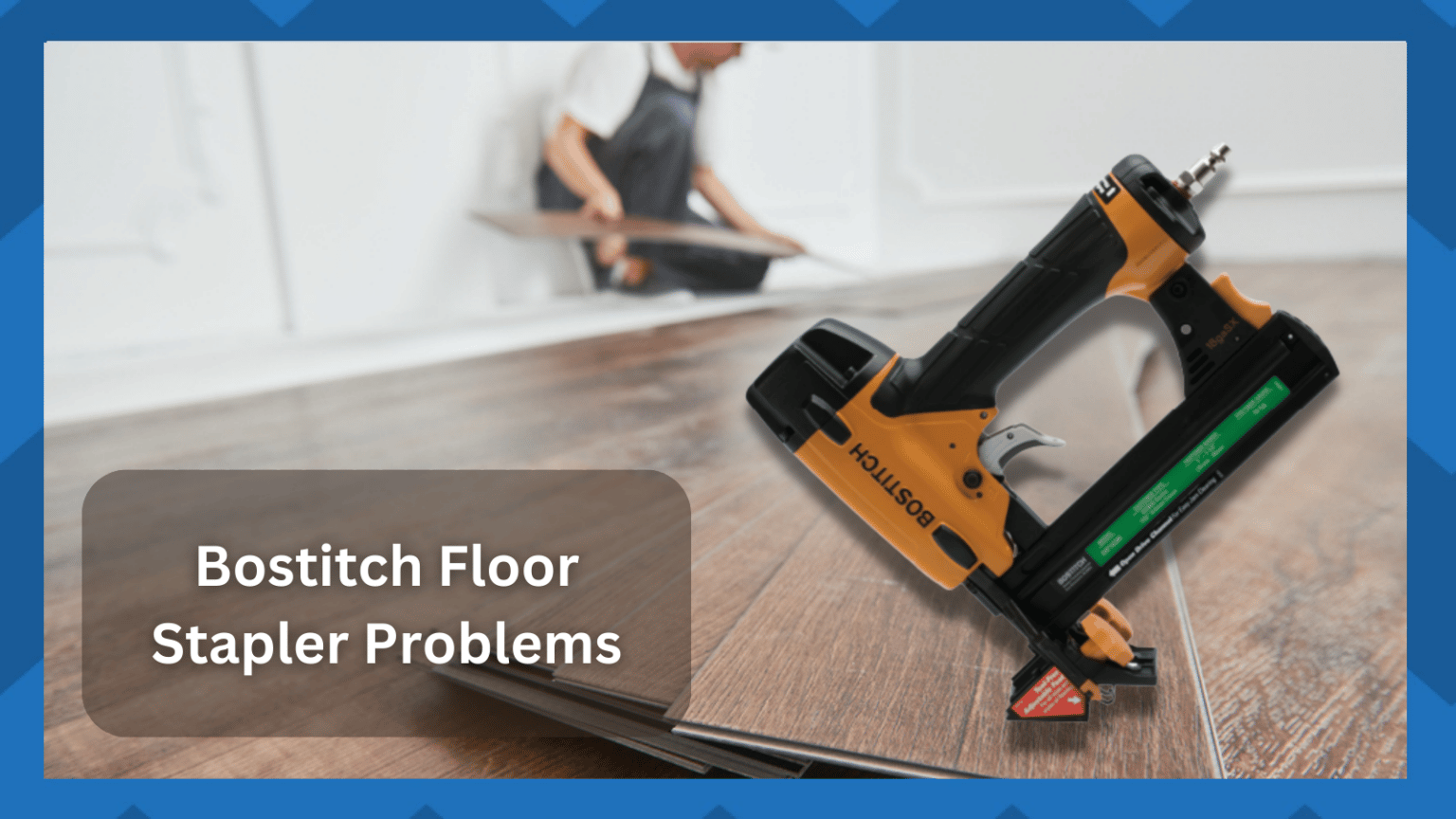 5 Most Common Bostitch Floor Stapler Problems And How To Fix Them