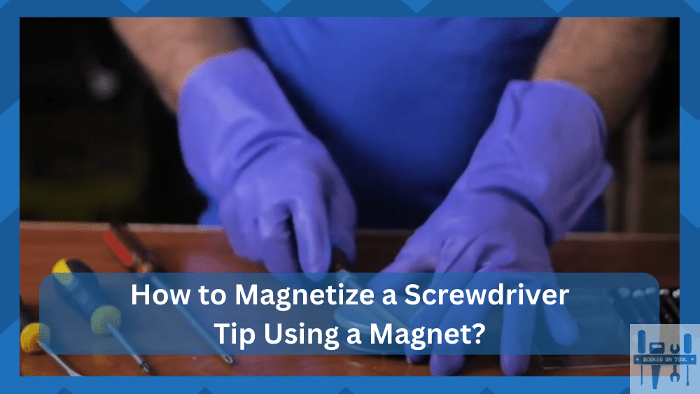 how to magnetize a screwdriver tip with magnet