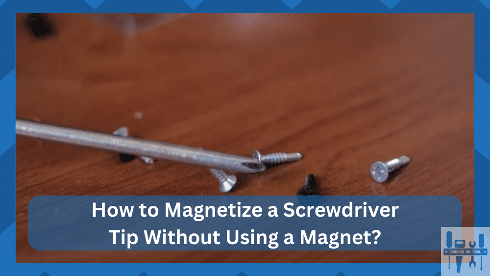 how to magnetize a screwdriver without a magnet