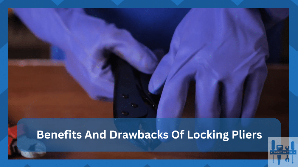 Advantages and Disadvantages Of Locking Pliers
