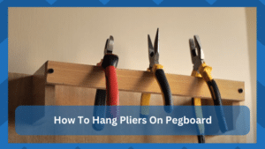 How To Hang Pliers On Pegboard? (What You Don't Know) - HookedOnTool