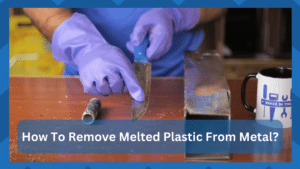 How To Remove Melted Plastic From Metal? - HookedOnTool