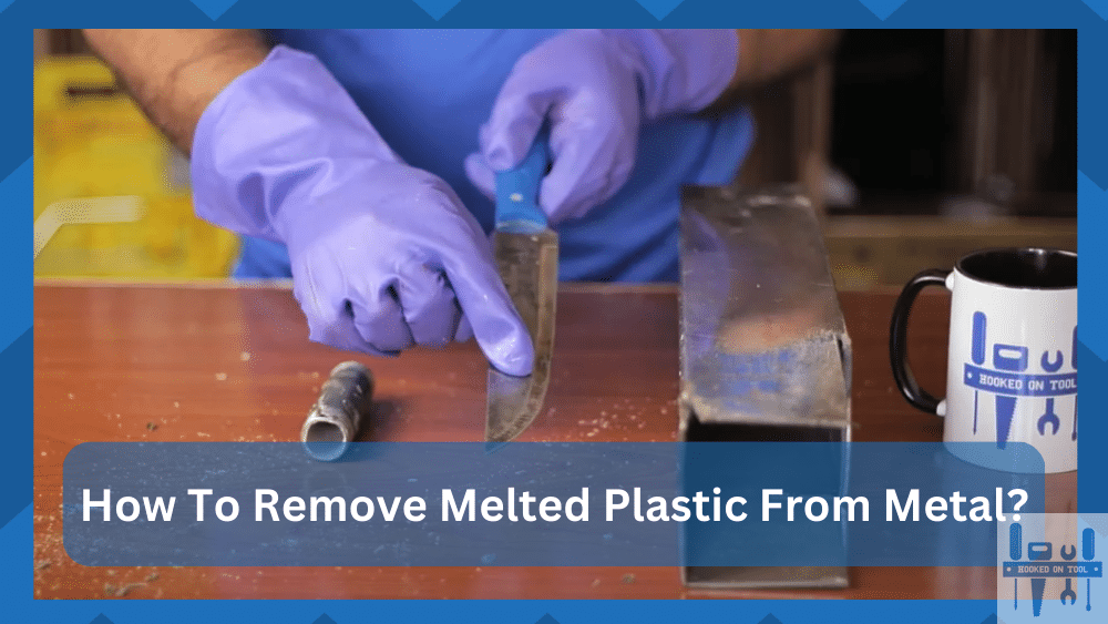 remove melted plastic from metal