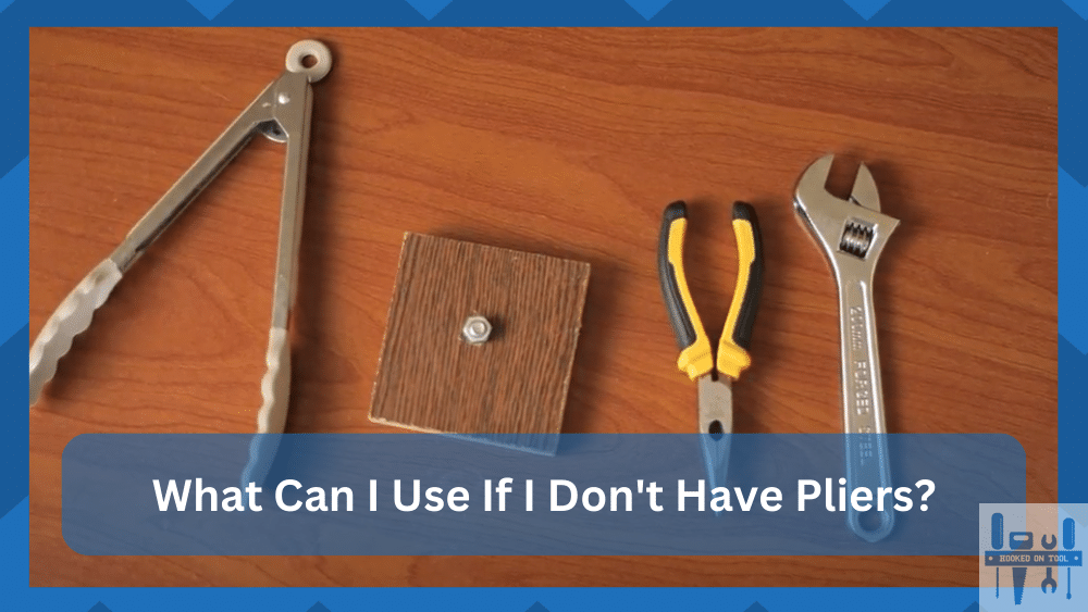 What Can I Use If I Don't Have Pliers